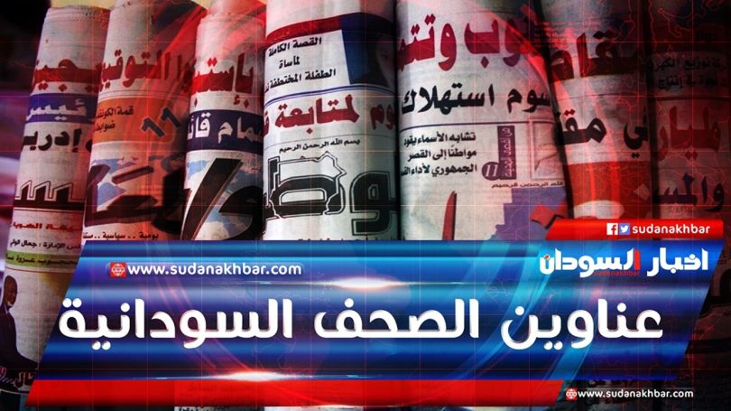 عناوين الصحف السياسية السودانية الصادرة بتاريخ اليوم الاربعاء 9 يوليو 2025م و اهم الاخبار الاقتصادية والحوادث المنشورة هذا الصباح